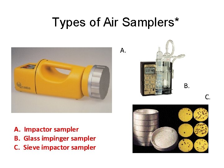 Types of Air Samplers* A. B. C. A. Impactor sampler B. Glass impinger sampler