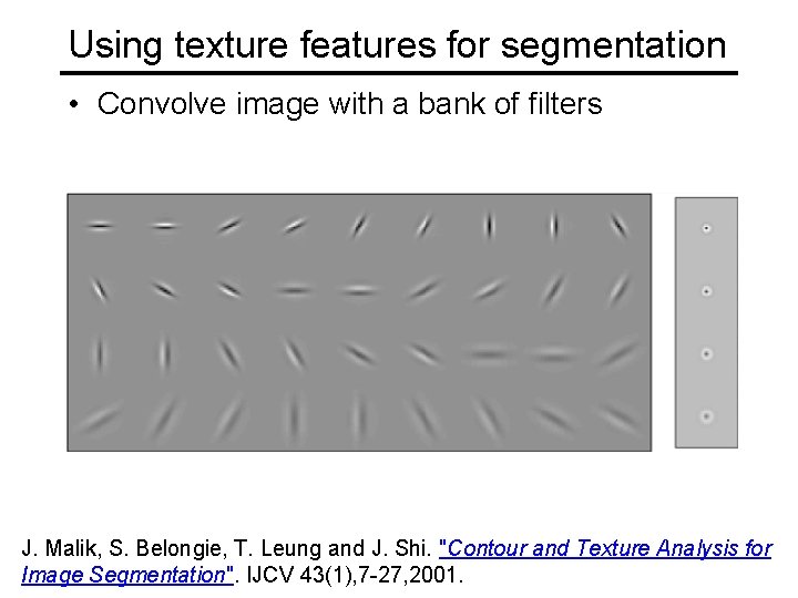 Using texture features for segmentation • Convolve image with a bank of filters J.