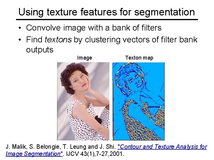 Using texture features for segmentation • Convolve image with a bank of filters •