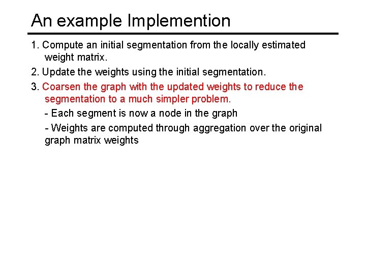 An example Implemention 1. Compute an initial segmentation from the locally estimated weight matrix.