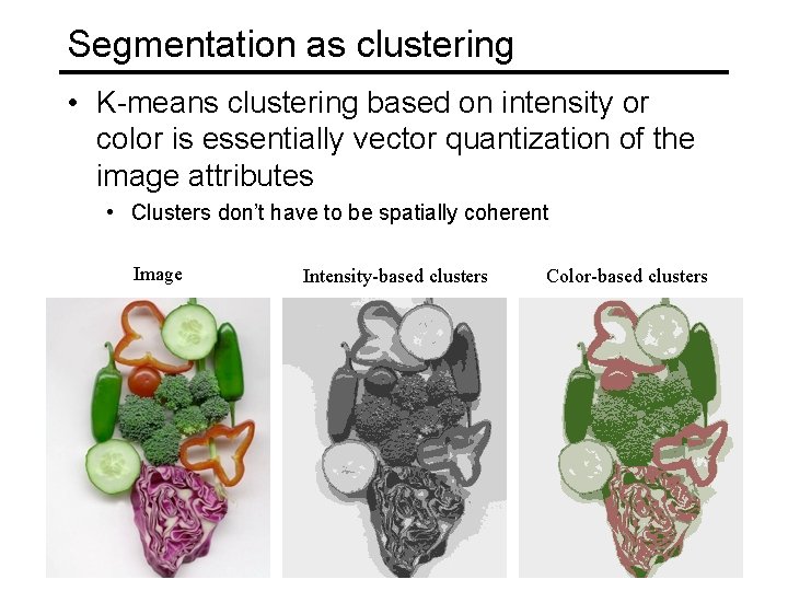 Segmentation as clustering • K-means clustering based on intensity or color is essentially vector