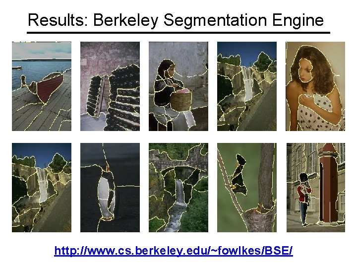 Results: Berkeley Segmentation Engine http: //www. cs. berkeley. edu/~fowlkes/BSE/ 