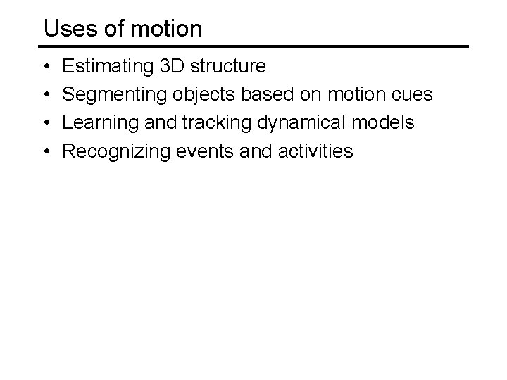 Uses of motion • • Estimating 3 D structure Segmenting objects based on motion