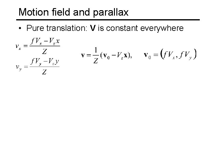 Motion field and parallax • Pure translation: V is constant everywhere 