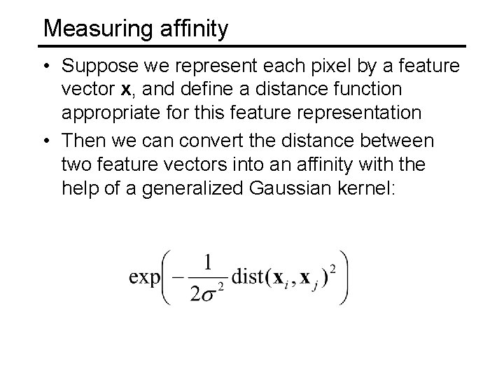 Measuring affinity • Suppose we represent each pixel by a feature vector x, and