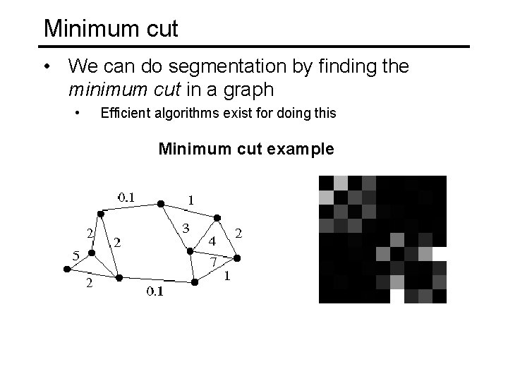 Minimum cut • We can do segmentation by finding the minimum cut in a