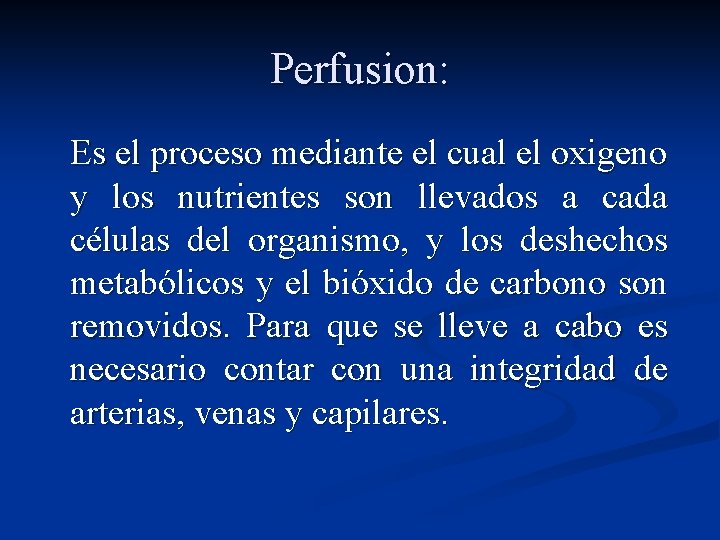 Perfusion: Es el proceso mediante el cual el oxigeno y los nutrientes son llevados