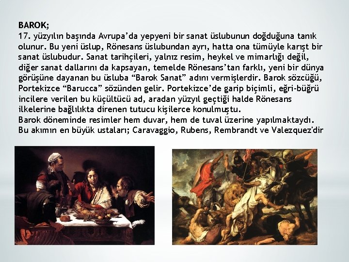 BAROK; 17. yüzyılın başında Avrupa’da yepyeni bir sanat üslubunun doğduğuna tanık olunur. Bu yeni