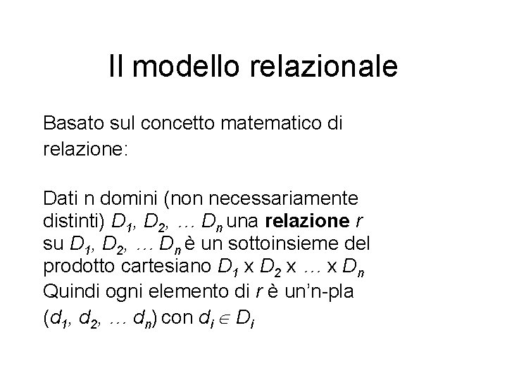 Il modello relazionale Basato sul concetto matematico di relazione: Dati n domini (non necessariamente