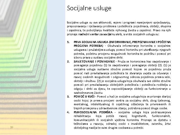 Socijalne usluge su sve aktivnosti, mjere i programi namijenjeni sprječavanju, prepoznavanju i rješavanju problema