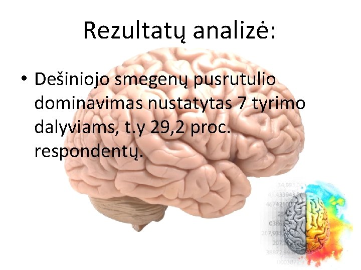 Rezultatų analizė: • Dešiniojo smegenų pusrutulio dominavimas nustatytas 7 tyrimo dalyviams, t. y 29,