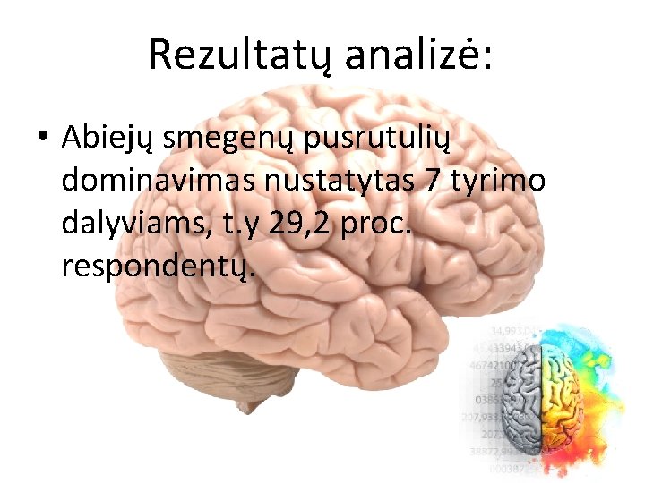 Rezultatų analizė: • Abiejų smegenų pusrutulių dominavimas nustatytas 7 tyrimo dalyviams, t. y 29,