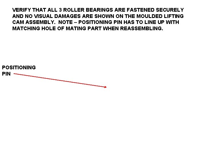 VERIFY THAT ALL 3 ROLLER BEARINGS ARE FASTENED SECURELY AND NO VISUAL DAMAGES ARE