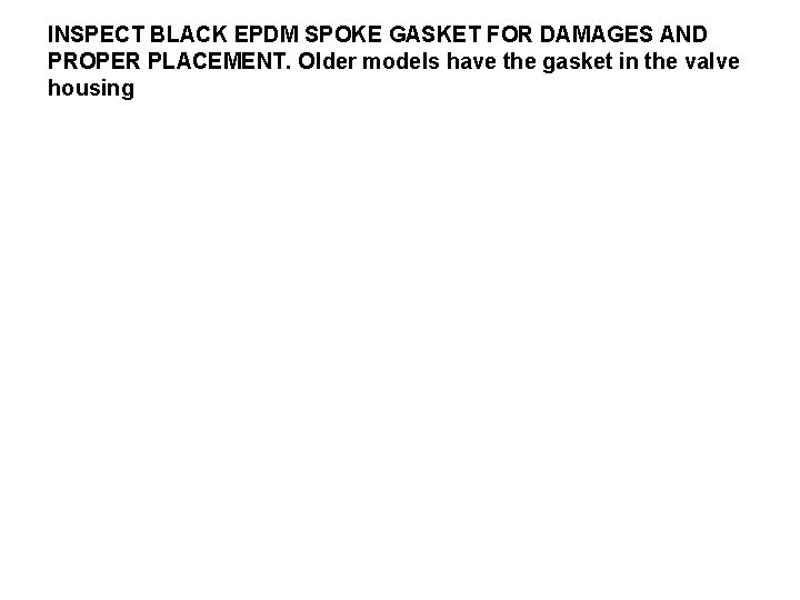 INSPECT BLACK EPDM SPOKE GASKET FOR DAMAGES AND PROPER PLACEMENT. Older models have the