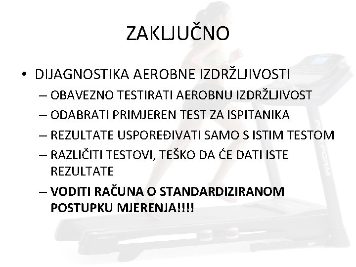 ZAKLJUČNO • DIJAGNOSTIKA AEROBNE IZDRŽLJIVOSTI – OBAVEZNO TESTIRATI AEROBNU IZDRŽLJIVOST – ODABRATI PRIMJEREN TEST