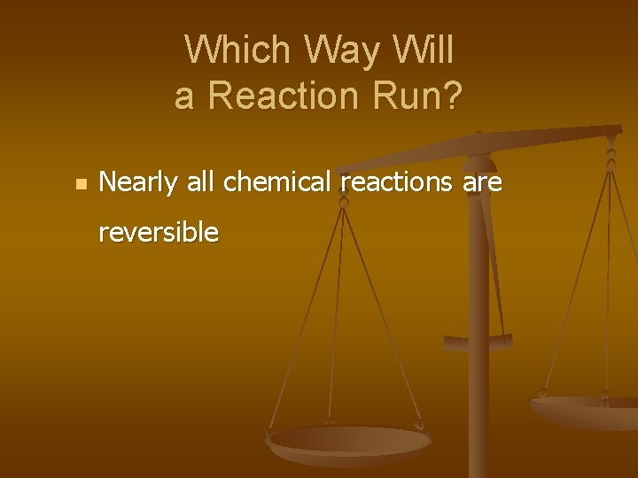 Which Way Will a Reaction Run? n Nearly all chemical reactions are reversible 