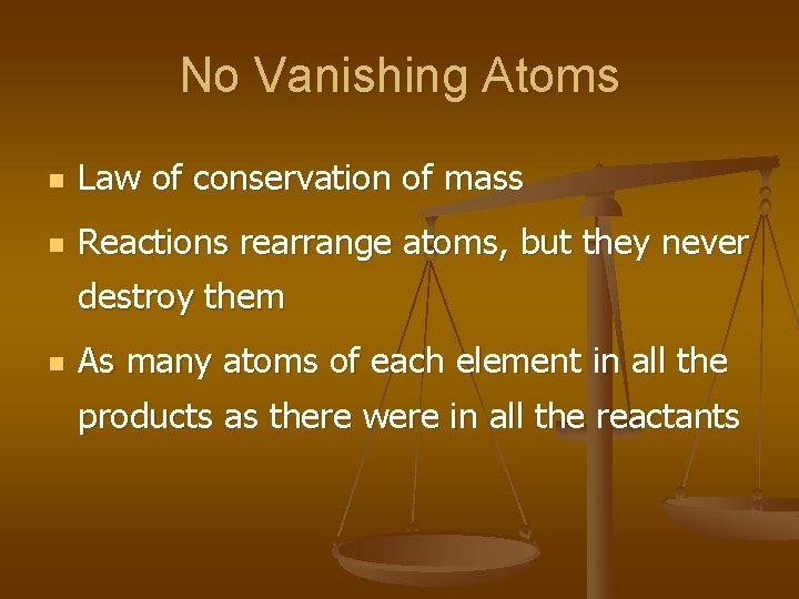 No Vanishing Atoms n Law of conservation of mass n Reactions rearrange atoms, but