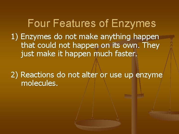 Four Features of Enzymes 1) Enzymes do not make anything happen that could not