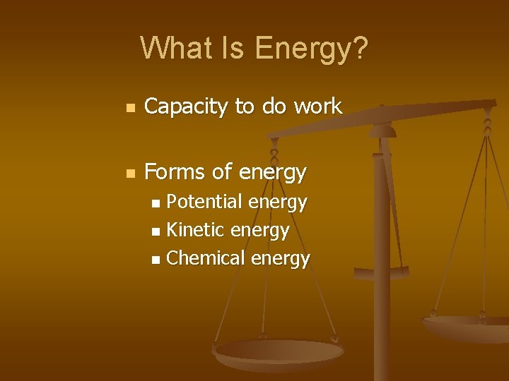 What Is Energy? n Capacity to do work n Forms of energy Potential energy