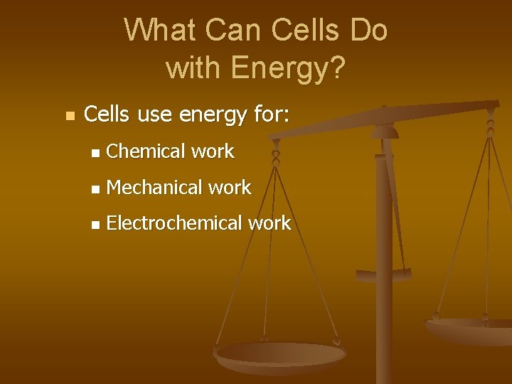 What Can Cells Do with Energy? n Cells use energy for: n Chemical work
