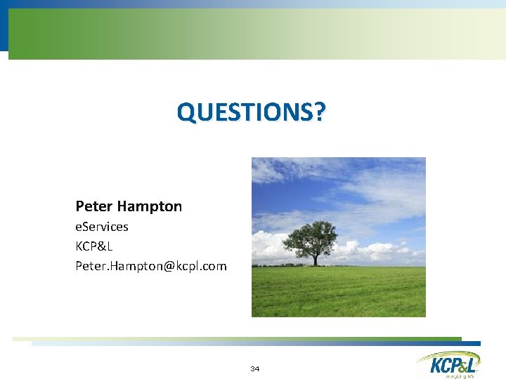 QUESTIONS? Peter Hampton e. Services KCP&L Peter. Hampton@kcpl. com 34 