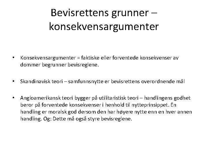 Bevisrettens grunner – konsekvensargumenter • Konsekvensargumenter = faktiske eller forventede konsekvenser av dommer begrunner