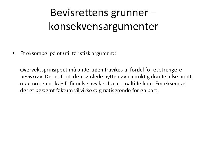 Bevisrettens grunner – konsekvensargumenter • Et eksempel på et utilitaristisk argument: Overvektsprinsippet må undertiden