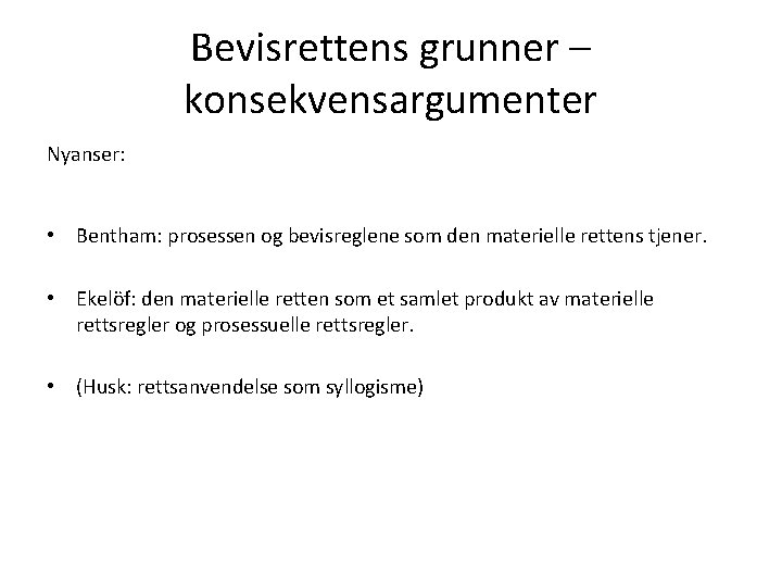 Bevisrettens grunner – konsekvensargumenter Nyanser: • Bentham: prosessen og bevisreglene som den materielle rettens