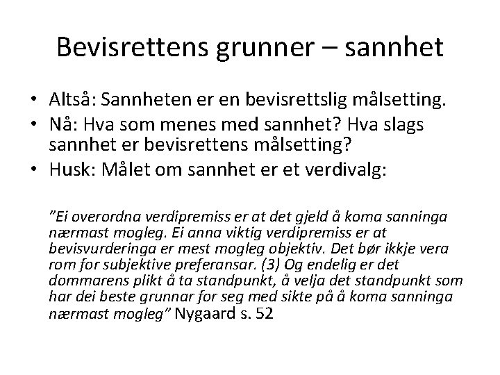 Bevisrettens grunner – sannhet • Altså: Sannheten er en bevisrettslig målsetting. • Nå: Hva