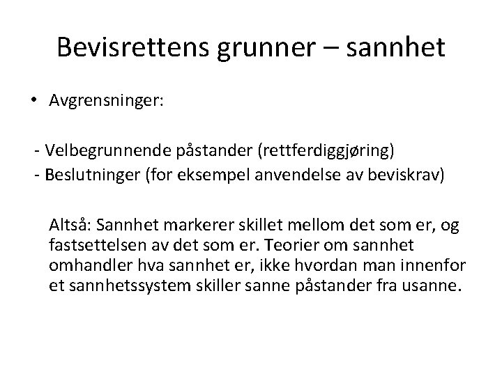 Bevisrettens grunner – sannhet • Avgrensninger: - Velbegrunnende påstander (rettferdiggjøring) - Beslutninger (for eksempel