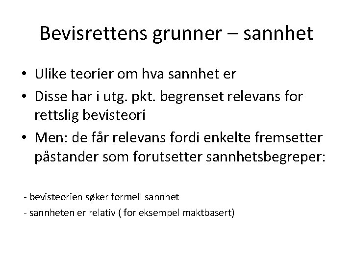 Bevisrettens grunner – sannhet • Ulike teorier om hva sannhet er • Disse har