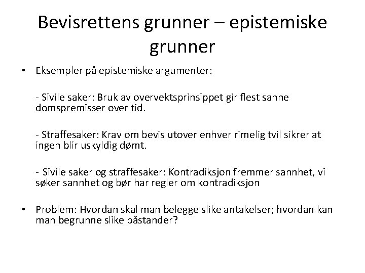 Bevisrettens grunner – epistemiske grunner • Eksempler på epistemiske argumenter: - Sivile saker: Bruk