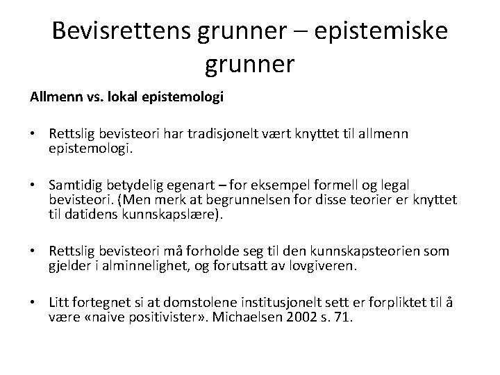 Bevisrettens grunner – epistemiske grunner Allmenn vs. lokal epistemologi • Rettslig bevisteori har tradisjonelt