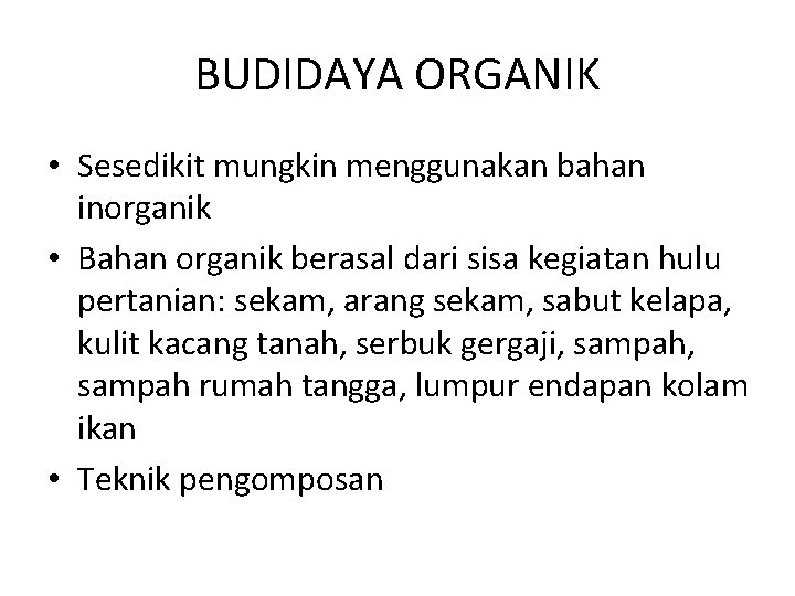 BUDIDAYA ORGANIK • Sesedikit mungkin menggunakan bahan inorganik • Bahan organik berasal dari sisa