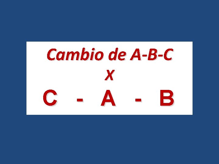 Cambio de A-B-C X C - A - B 