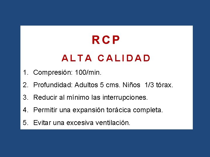 RCP ALTA CALIDAD 1. Compresión: 100/min. 2. Profundidad: Adultos 5 cms. Niños 1/3 tórax.