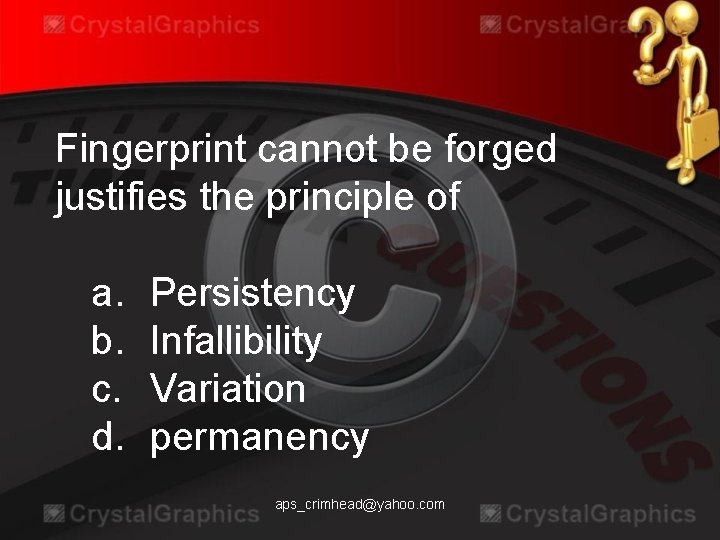 Fingerprint cannot be forged justifies the principle of a. b. c. d. Persistency Infallibility