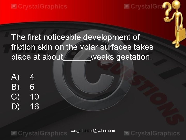 The first noticeable development of friction skin on the volar surfaces takes place at