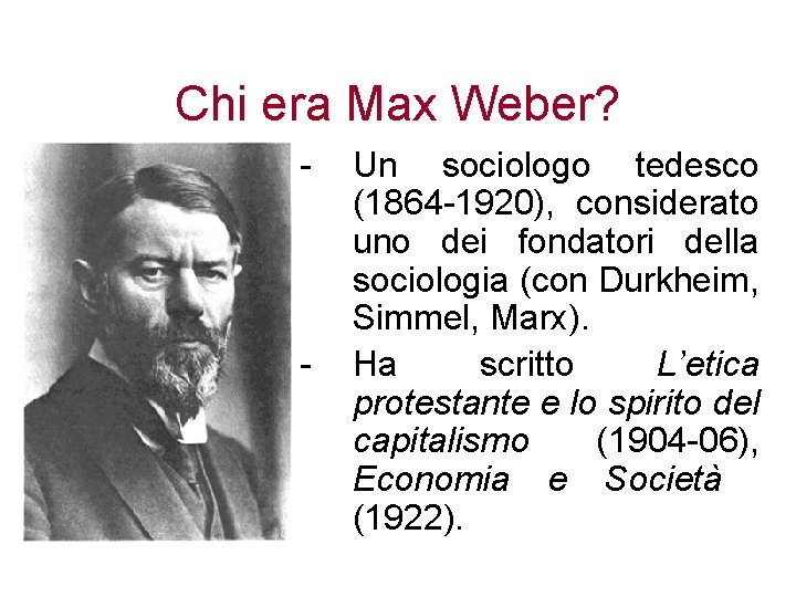 Chi era Max Weber? - - Un sociologo tedesco (1864 -1920), considerato uno dei