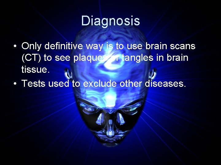 Diagnosis • Only definitive way is to use brain scans (CT) to see plaques