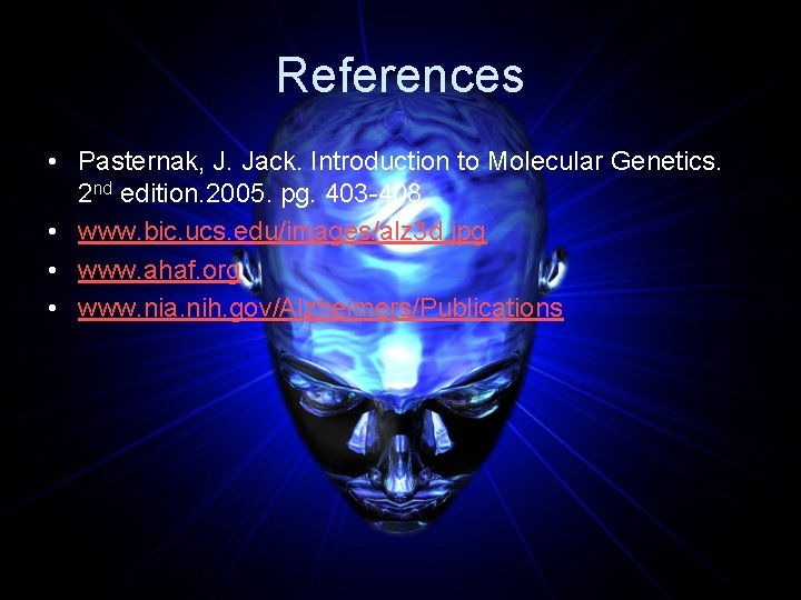 References • Pasternak, J. Jack. Introduction to Molecular Genetics. 2 nd edition. 2005. pg.