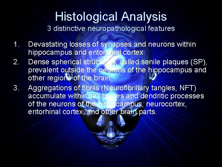 Histological Analysis 3 distinctive neuropathological features 1. 2. 3. Devastating losses of synapses and