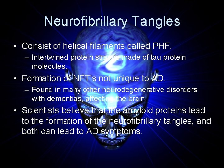 Neurofibrillary Tangles • Consist of helical filaments called PHF. – Intertwined protein strands made