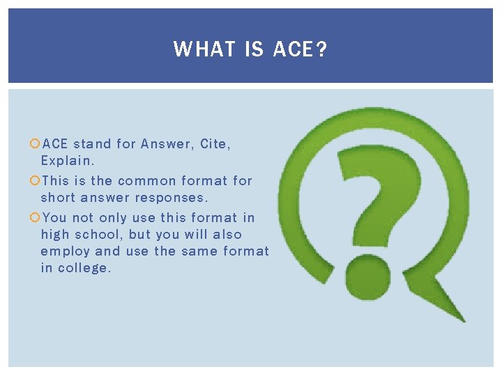 WHAT IS ACE? ACE stand for Answer, Cite, Explain. This is the common format