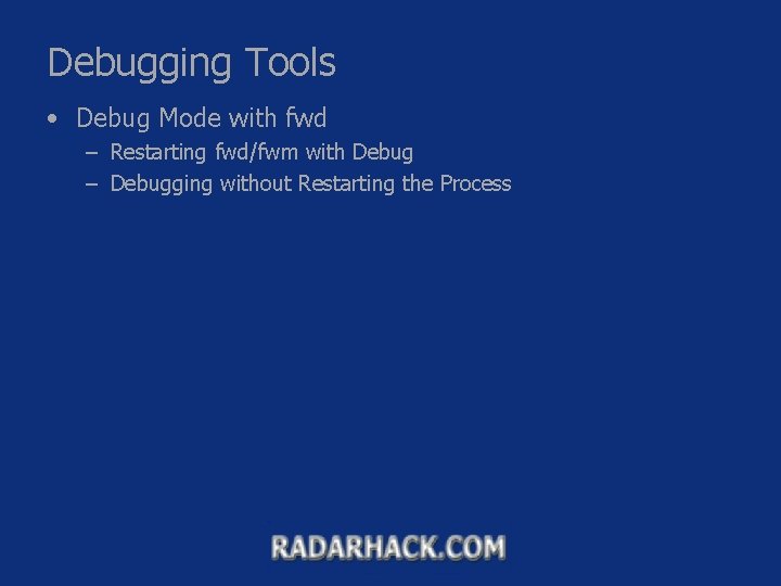 Debugging Tools • Debug Mode with fwd – Restarting fwd/fwm with Debug – Debugging