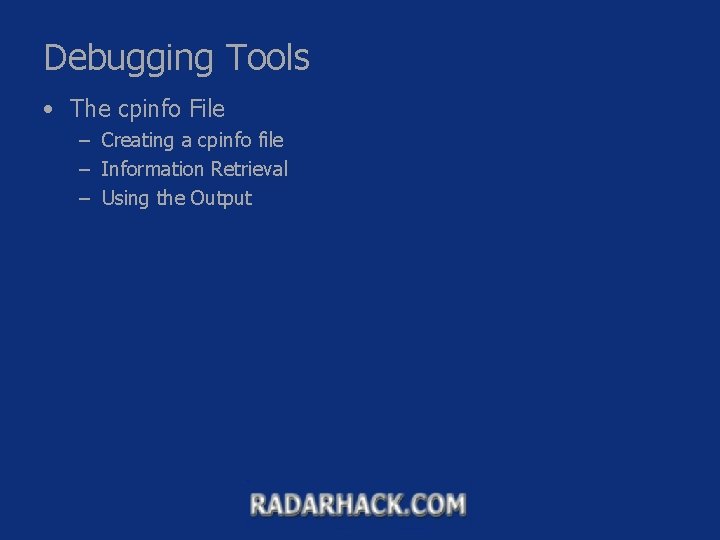 Debugging Tools • The cpinfo File – Creating a cpinfo file – Information Retrieval