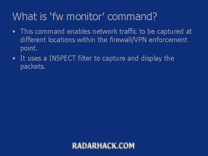 What is ‘fw monitor’ command? • This command enables network traffic to be captured