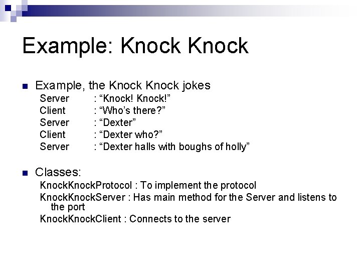 Example: Knock n Example, the Knock jokes Server Client Server n : “Knock!” :