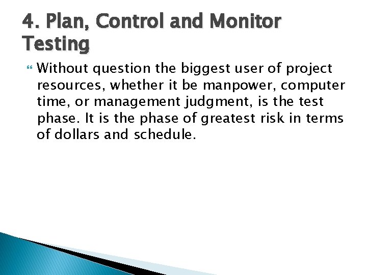 4. Plan, Control and Monitor Testing Without question the biggest user of project resources,