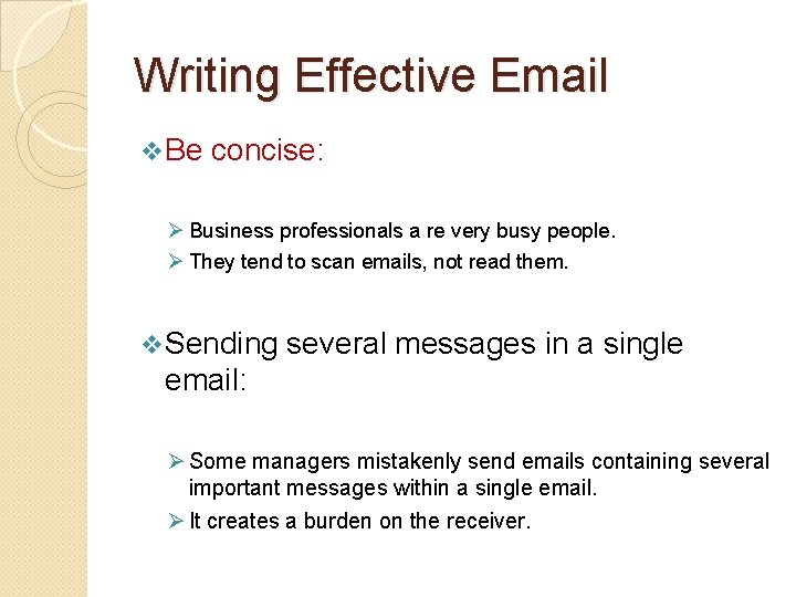Writing Effective Email v Be concise: Ø Business professionals a re very busy people.